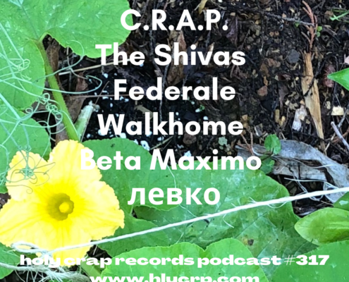 Ep 317! With​​ music by: C.R.A.P., The Shivas, Federale, Walkhome, Beta Maximo, левко