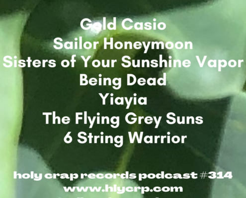 Ep 314! With​​ music by: Gold Casio, Sailor Honeymoon, Sisters of Your Sunshine Vapor, Being Dead, Yiayia, The Flying Grey Suns, 6 String Warrior