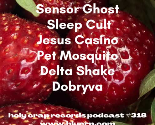 Ep 318! With​​ music by: Sensor Ghost, Sleep Cult, Jesus Casino, Pet Mosquito, Delta Shake, Dobryva