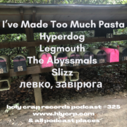 Ep 325! With​​ music by: I’ve Made Too Much Pasta, Hyperdog, Legmouth, The Abyssmals, Slizz, левко, завірюга 