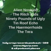 Ep 329! With​​ music by: Alien Nosejob, The Ritch Kids, Ninety Pounds of Ugly, Tin Roof Echo, The Haermorrhoids, The Тяга 