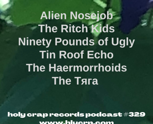 Ep 329! With​​ music by: Alien Nosejob, The Ritch Kids, Ninety Pounds of Ugly, Tin Roof Echo, The Haermorrhoids, The Тяга 