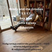 Ep 350! With​​ music by: Brody and the Grodies, T.T.T.T., Sex Mex, Akira Galaxy, Subscum