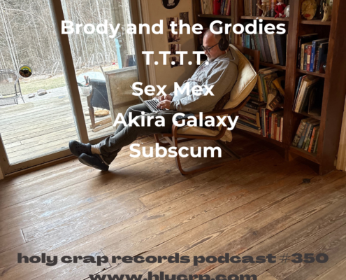 Ep 350! With​​ music by: Brody and the Grodies, T.T.T.T., Sex Mex, Akira Galaxy, Subscum