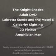 Ep 348! With​​ music by: The Knight Shades, Adult DVD, Labretta Suede and the Motel 6, Celebrity Sighting, JD Pinkus, Amphibian Man